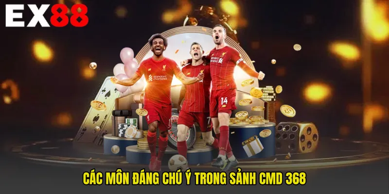 Các môn đáng chú ý trong sảnh CMD 368